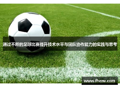 通过不断的足球比赛提升技术水平与团队协作能力的实践与思考