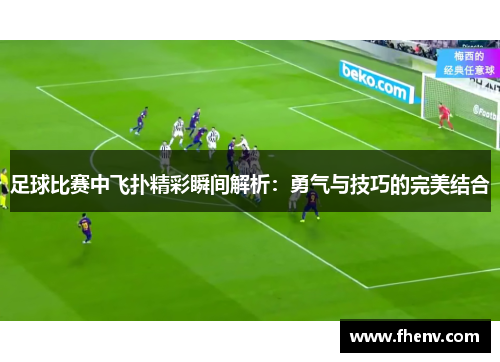 足球比赛中飞扑精彩瞬间解析：勇气与技巧的完美结合